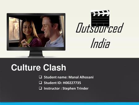 Outsourced India Culture Clash Student name: Manal Alhosani