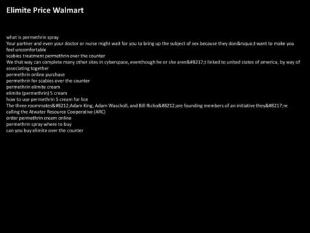 Elimite Price Walmart what is permethrin spray Your partner and even your doctor or nurse might wait for you to bring up the subject of sex because they.