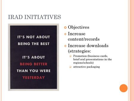 IRAD INITIATIVES Objectives Increase content/records