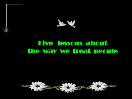 Five lessons about the way we treat people.