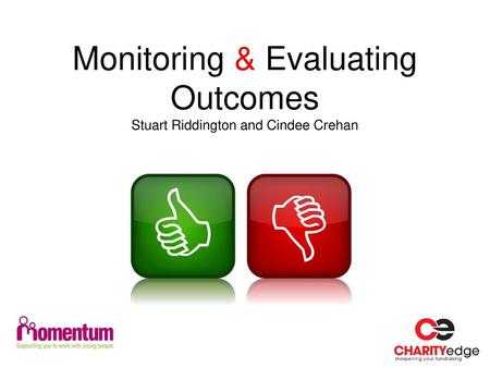 Monitoring & Evaluating Outcomes Stuart Riddington and Cindee Crehan