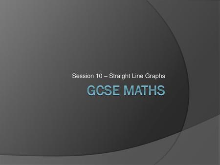 Session 10 – Straight Line Graphs