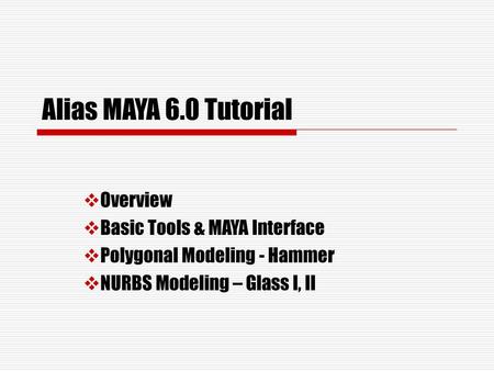 Alias MAYA 6.0 Tutorial Overview Basic Tools & MAYA Interface