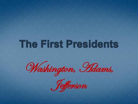 Washington, Adams, Jefferson