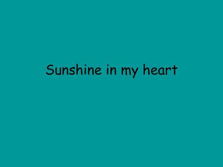 Sunshine in my heart.