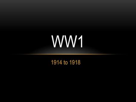 WW1 1914 to 1918.