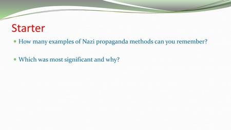 Starter How many examples of Nazi propaganda methods can you remember?