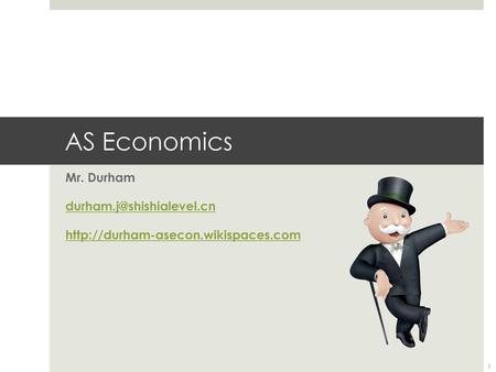 AS Economics Mr. Durham durham.j@shishialevel.cn http://durham-asecon.wikispaces.com.