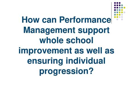 How can Performance Management support whole school improvement as well as ensuring individual progression?