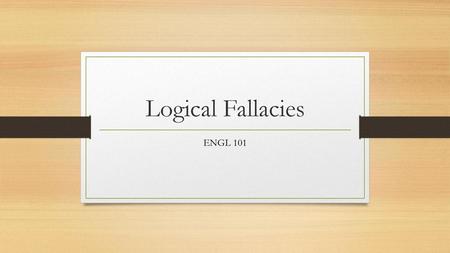 Logical Fallacies ENGL 101.