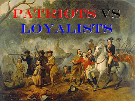 PATRIOTS VS LOYALISTS.