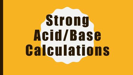 Strong Acid/Base Calculations