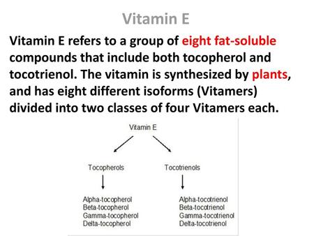 Vitamin E Vitamin E refers to a group of eight fat-soluble compounds that include both tocopherol and tocotrienol. The vitamin is synthesized by plants,