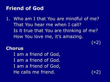 Friend of God 1. Who am I that You are mindful of me?