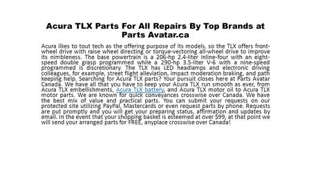 Acura TLX Parts For All Repairs By Top Brands at Parts Avatar.ca Acura likes to tout tech as the offering purpose of its models, so the TLX offers front-