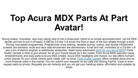 Top Acura MDX Parts At Part Avatar! The MDX deserves a look from any luxury midsize SUV shopper. Just like any other vehicle even Acura MDX vehicles might face some issues.