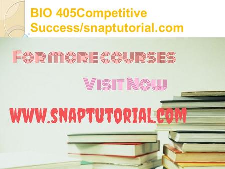 BIO 405Competitive Success/snaptutorial.com