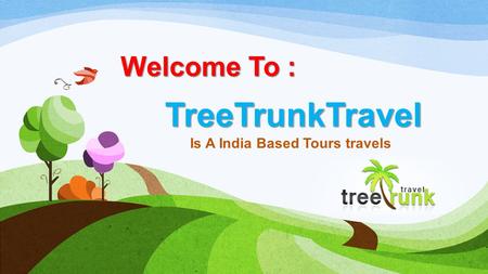 Welcome To : TreeTrunkTravel TreeTrunkTravel Is A India Based Tours travels.