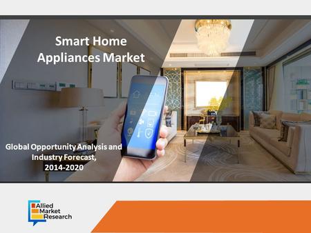 Opportunity Analysis and Industry Forecast, Smart Home Appliances Market Global Opportunity Analysis and Industry Forecast,