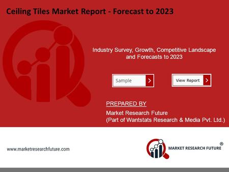 Ceiling Tiles Market Report - Forecast to 2023 Industry Survey, Growth, Competitive Landscape and Forecasts to 2023 PREPARED BY Market Research Future.