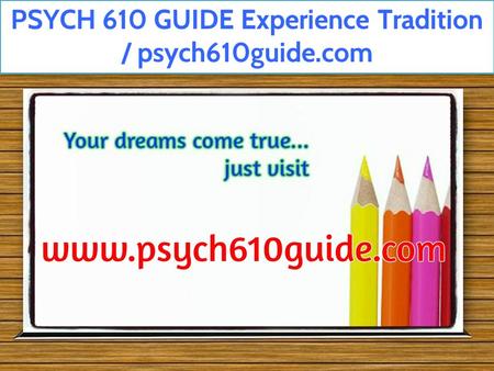 PSYCH 610 GUIDE Experience Tradition / psych610guide.com.