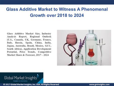 © 2017 Global Market Insights, Inc. USA. All Rights Reserved  Glass Additive Market Size, Industry Analysis Report, Regional Outlook.