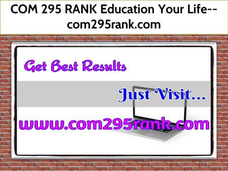 COM 295 RANK Education Your Life-- com295rank.com.