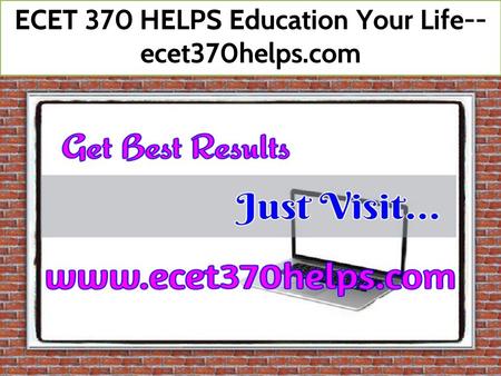 ECET 370 HELPS Education Your Life-- ecet370helps.com.