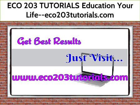 ECO 203 TUTORIALS Education Your Life--eco203tutorials.com.