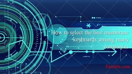 How to select the best membrane keyboards among many companies
