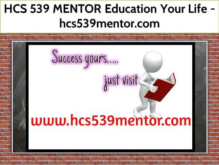 HCS 539 MENTOR Education Your Life - hcs539mentor.com.