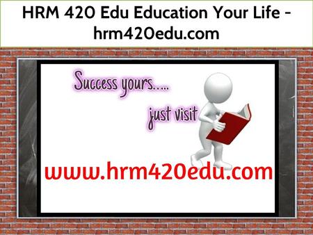 HRM 420 Edu Education Your Life / hrm420edu.com