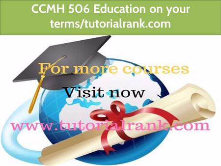 CCMH 506 Education on your terms/tutorialrank.com.