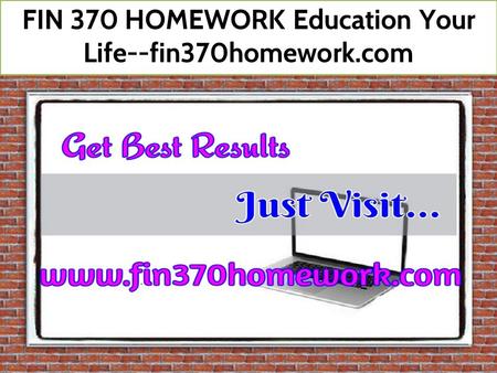 FIN 370 HOMEWORK Education Your Life--fin370homework.com.