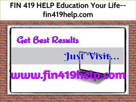 FIN 419 HELP Education Your Life-- fin419help.com.