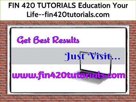 FIN 420 TUTORIALS Education Your Life--fin420tutorials.com.