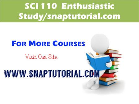 SCI 110 Enthusiastic Study/snaptutorial.com