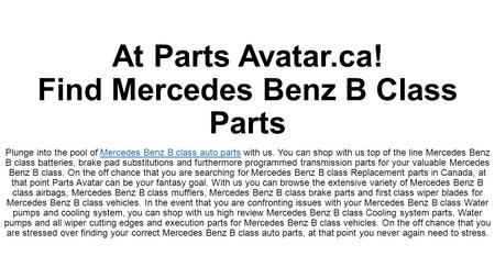 At Parts Avatar.ca! Find Mercedes Benz B Class Parts Plunge into the pool of Mercedes Benz B class auto parts with us. You can shop with us top of the.