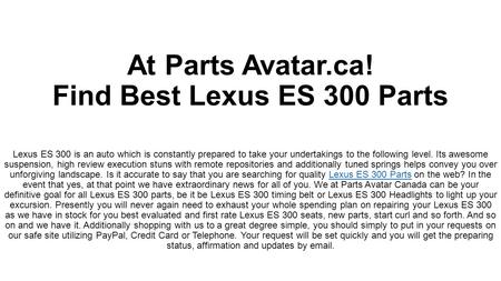 At Parts Avatar.ca! Find Best Lexus ES 300 Parts Lexus ES 300 is an auto which is constantly prepared to take your undertakings to the following level.