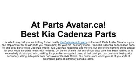 At Parts Avatar.ca! Best Kia Cadenza Parts It is safe to say that you are looking for top quality Kia Cadenza auto parts on the web? Parts Avatar Canada.