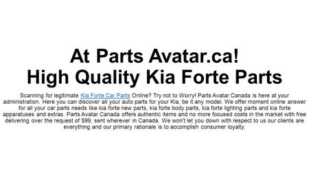 At Parts Avatar.ca! High Quality Kia Forte Parts Scanning for legitimate Kia Forte Car Parts Online? Try not to Worry! Parts Avatar Canada is here at your.