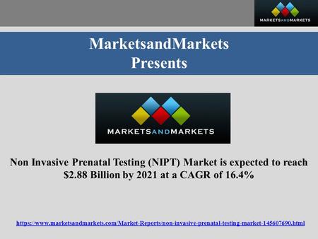 MarketsandMarkets Presents Non Invasive Prenatal Testing (NIPT) Market is expected to reach $2.88 Billion by 2021 at a CAGR of 16.4% https://www.marketsandmarkets.com/Market-Reports/non-invasive-prenatal-testing-market html.