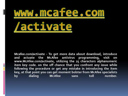 Mcafee.com/activate - To get more data about download, introduce and actuate the McAfee antivirus programming, visit on  utilizing.