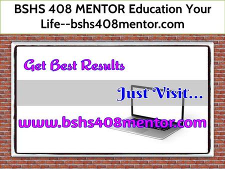 BSHS 408 MENTOR Education Your Life--bshs408mentor.com.