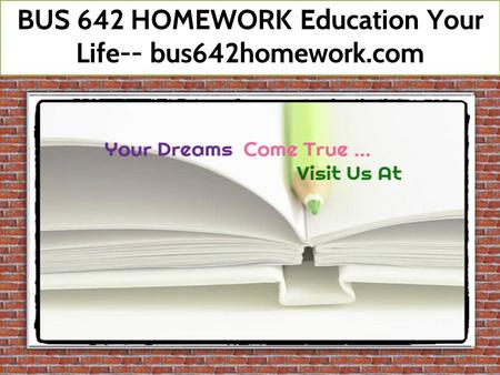 BUS 642 HOMEWORK Education Your Life-- bus642homework.com.