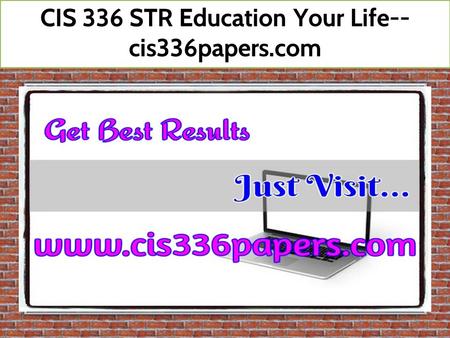 CIS 336 STR Education Your Life-- cis336papers.com.