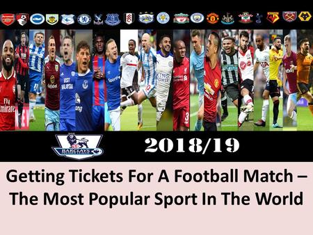 Getting Tickets For A Football Match – The Most Popular Sport In The World.