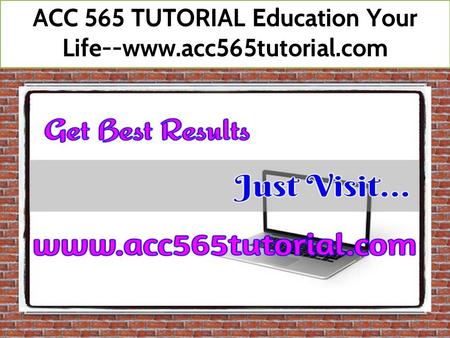 ACC 565 TUTORIAL Education Your Life--www.acc565tutorial.com.