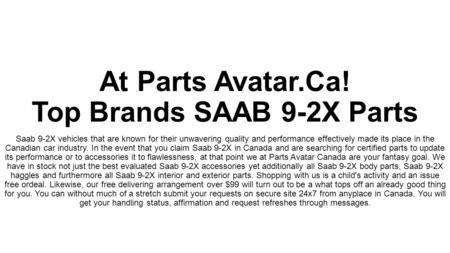 At Parts Avatar.Ca! Top Brands SAAB 9-2X Parts Saab 9-2X vehicles that are known for their unwavering quality and performance effectively made its place.