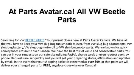 At Parts Avatar.ca! All VW Beetle Parts Searching for VW BEETLE PARTS? Your pursuit closes here at Parts Avatar Canada. We have all that you have to keep.